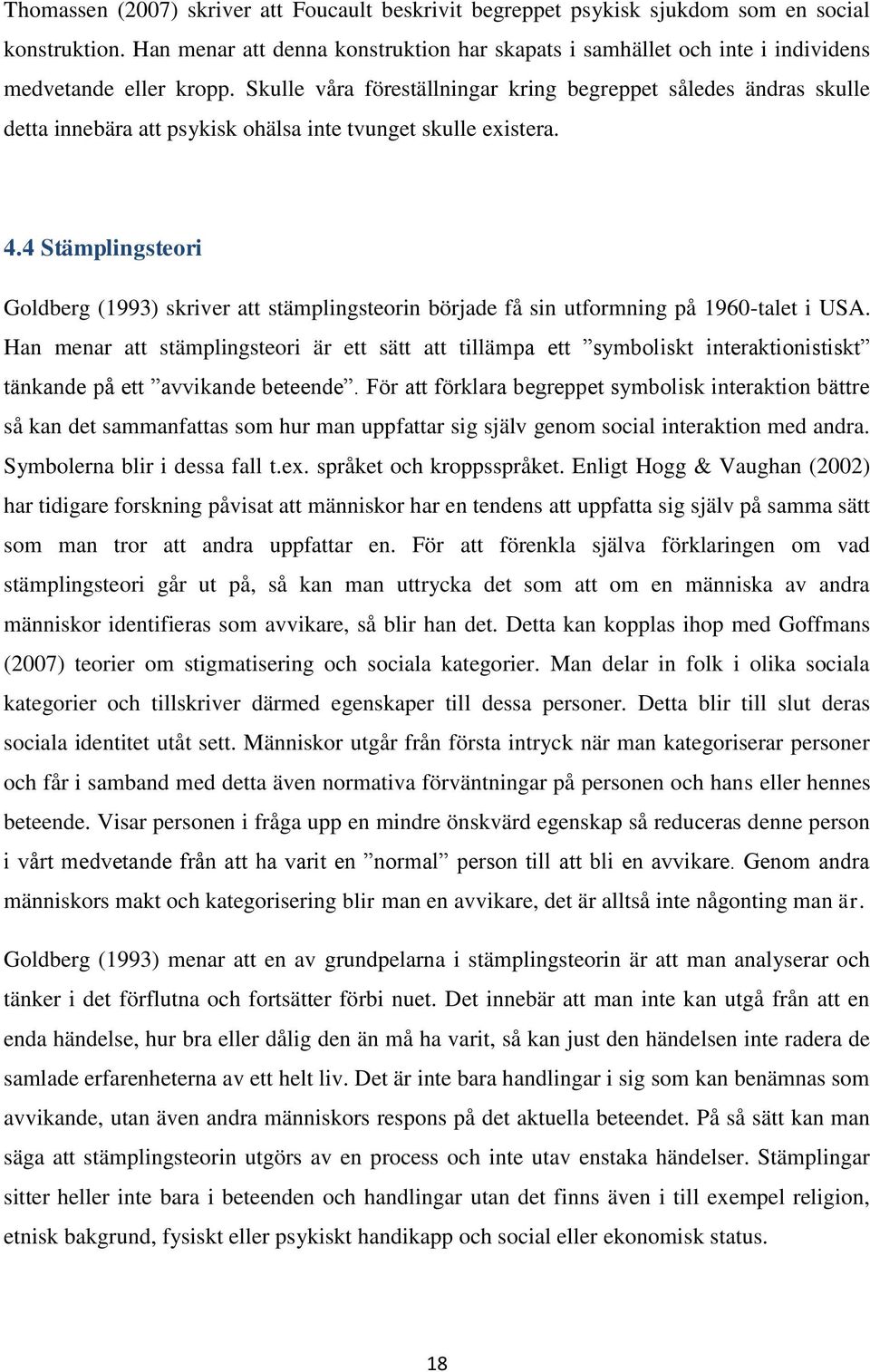 Skulle våra föreställningar kring begreppet således ändras skulle detta innebära att psykisk ohälsa inte tvunget skulle existera. 4.