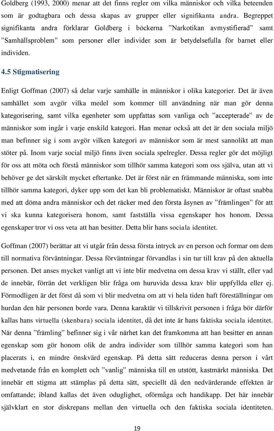 5 Stigmatisering Enligt Goffman (2007) så delar varje samhälle in människor i olika kategorier.