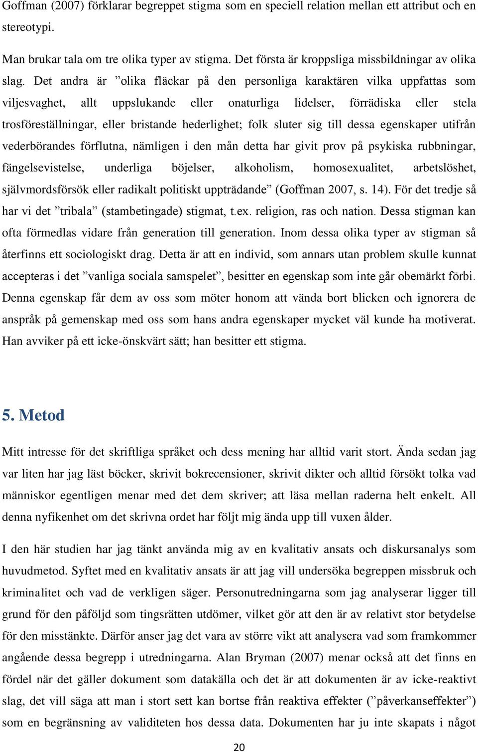 Det andra är olika fläckar på den personliga karaktären vilka uppfattas som viljesvaghet, allt uppslukande eller onaturliga lidelser, förrädiska eller stela trosföreställningar, eller bristande