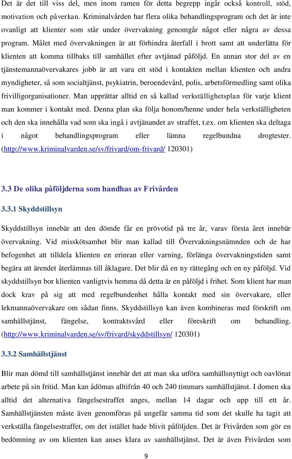 Målet med övervakningen är att förhindra återfall i brott samt att underlätta för klienten att komma tillbaks till samhället efter avtjänad påföljd.