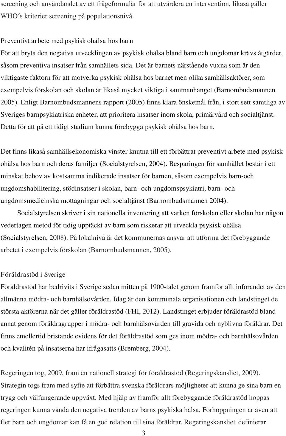 Det är barnets närstående vuxna som är den viktigaste faktorn för att motverka psykisk ohälsa hos barnet men olika samhällsaktörer, som exempelvis förskolan och skolan är likaså mycket viktiga i