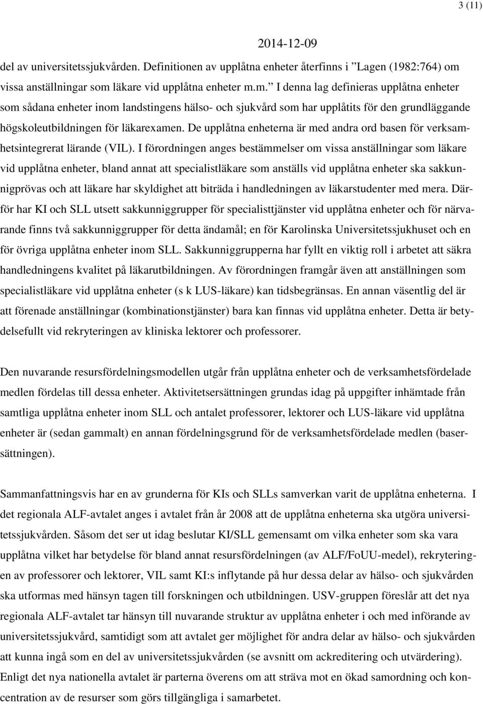 De upplåtna enheterna är med andra ord basen för verksamhetsintegrerat lärande (VIL).