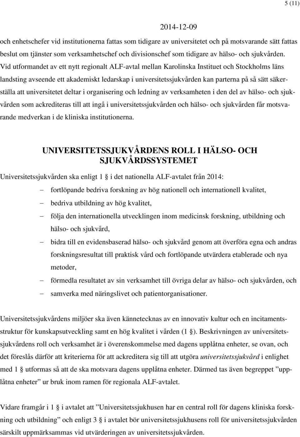 Vid utformandet av ett nytt regionalt ALF-avtal mellan Karolinska Instituet och Stockholms läns landsting avseende ett akademiskt ledarskap i universitetssjukvården kan parterna på så sätt