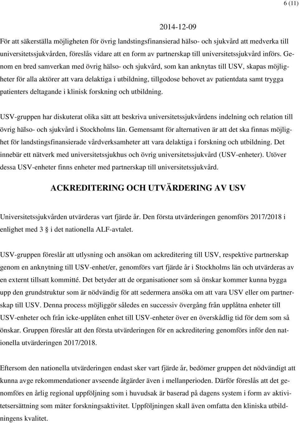 Genom en bred samverkan med övrig hälso- och sjukvård, som kan anknytas till USV, skapas möjligheter för alla aktörer att vara delaktiga i utbildning, tillgodose behovet av patientdata samt trygga