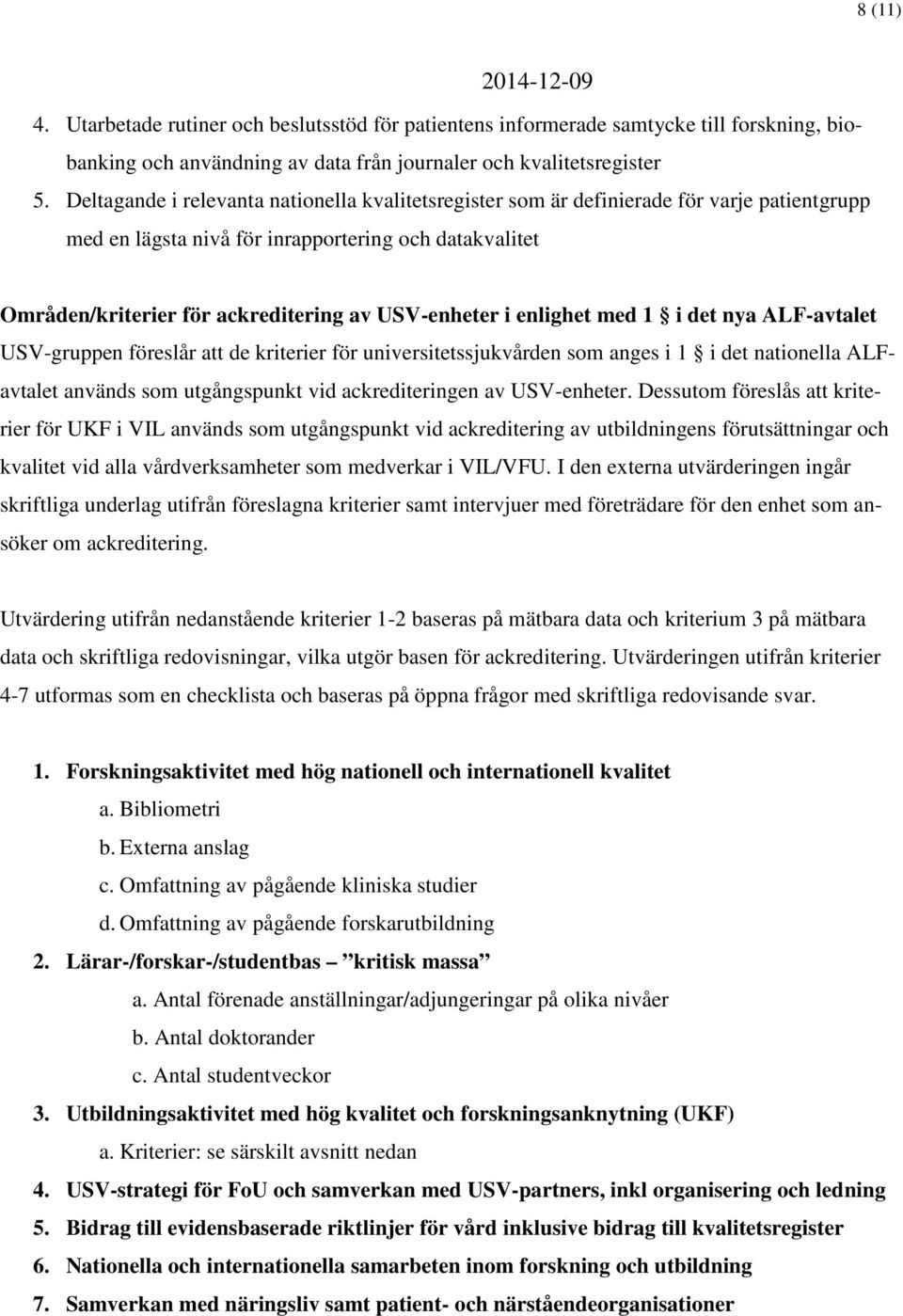 i enlighet med 1 i det nya ALF-avtalet USV-gruppen föreslår att de kriterier för universitetssjukvården som anges i 1 i det nationella ALFavtalet används som utgångspunkt vid ackrediteringen av