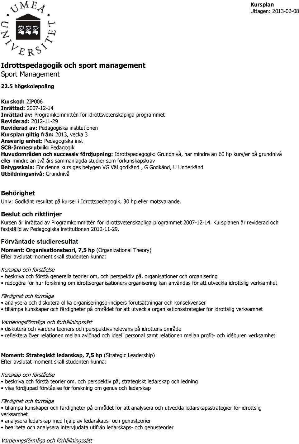 från: 2013, vecka 3 Ansvarig enhet: Pedagogiska inst SCB-ämnesrubrik: Pedagogik Huvudområden och successiv fördjupning: Idrottspedagogik: Grundnivå, har mindre än 60 hp kurs/er på grundnivå eller