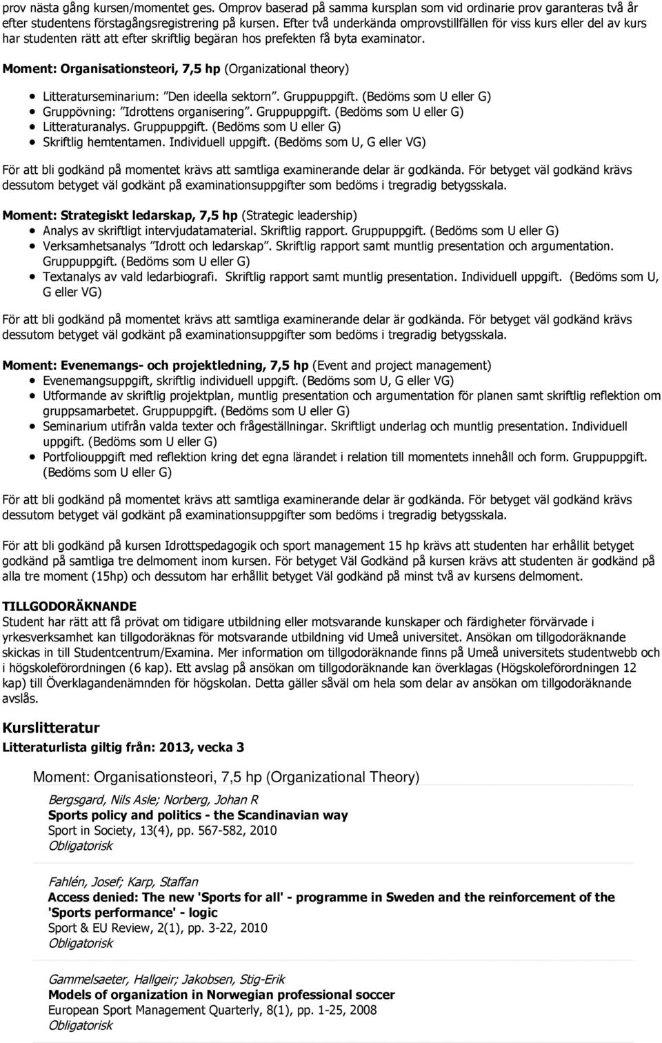 Moment: Organisationsteori, 7,5 hp (Organizational theory) Litteraturseminarium: Den ideella sektorn. Gruppuppgift. (Bedöms som U eller G) Gruppövning: Idrottens organisering. Gruppuppgift. (Bedöms som U eller G) Litteraturanalys.