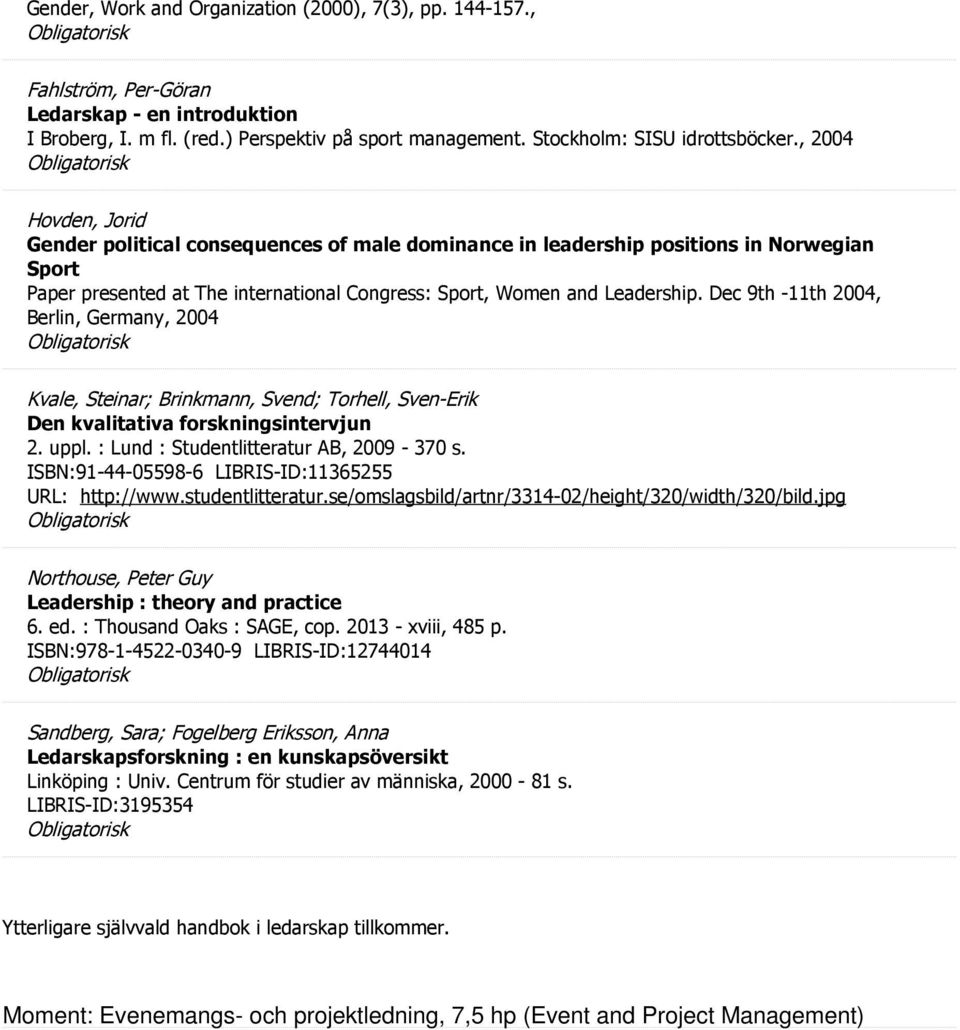 Dec 9th -11th 2004, Berlin, Germany, 2004 Kvale, Steinar; Brinkmann, Svend; Torhell, Sven-Erik Den kvalitativa forskningsintervjun 2. uppl. : Lund : Studentlitteratur AB, 2009-370 s.