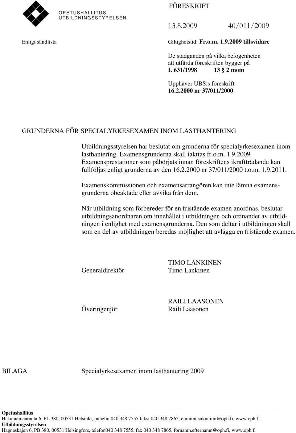 9.2009. Examensprestationer som påbörjats innan föreskriftens ikraftträdande kan fullföljas enligt grunderna av den 16.2.2000 nr 37/011/2000 t.o.m. 1.9.2011.