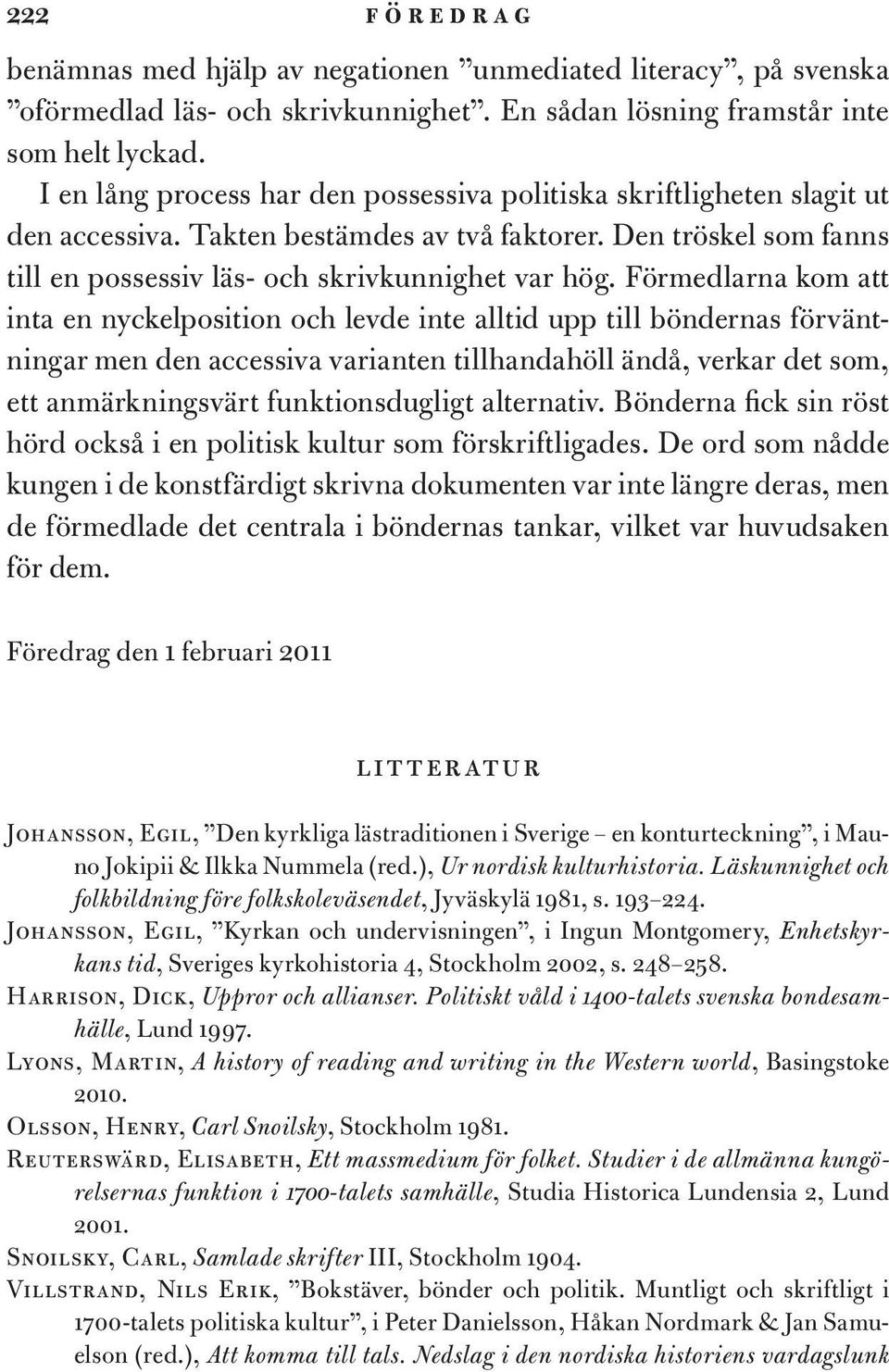 Förmedlarna kom att inta en nyckelposition och levde inte alltid upp till böndernas förväntningar men den accessiva varianten tillhandahöll ändå, verkar det som, ett anmärkningsvärt funktionsdugligt