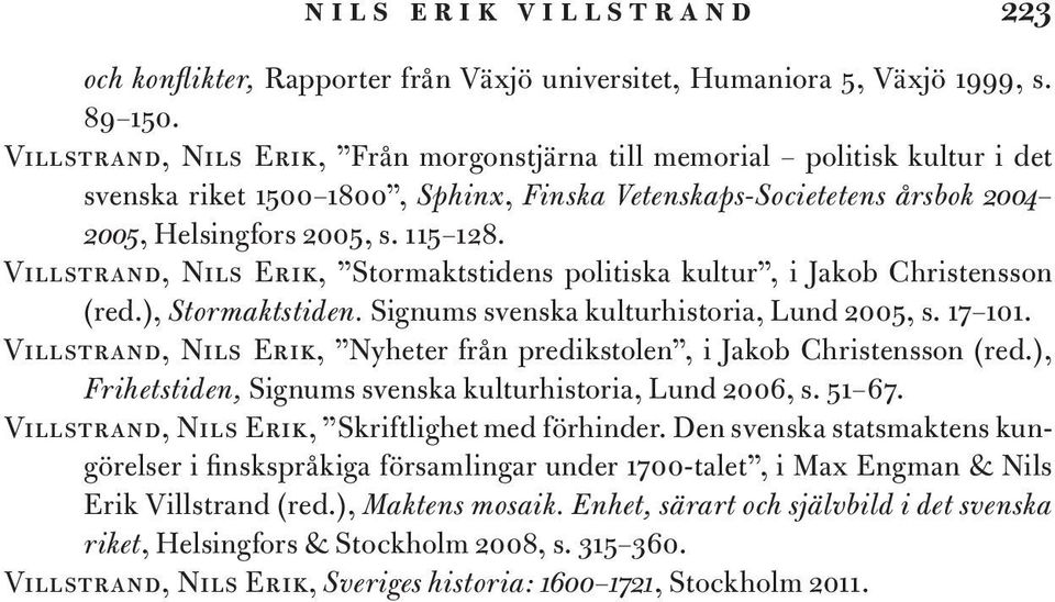 Villstrand, Nils Erik, Stormaktstidens politiska kultur, i Jakob Christensson (red.), Stormaktstiden. Signums svenska kulturhistoria, Lund 2005, s. 17 101.