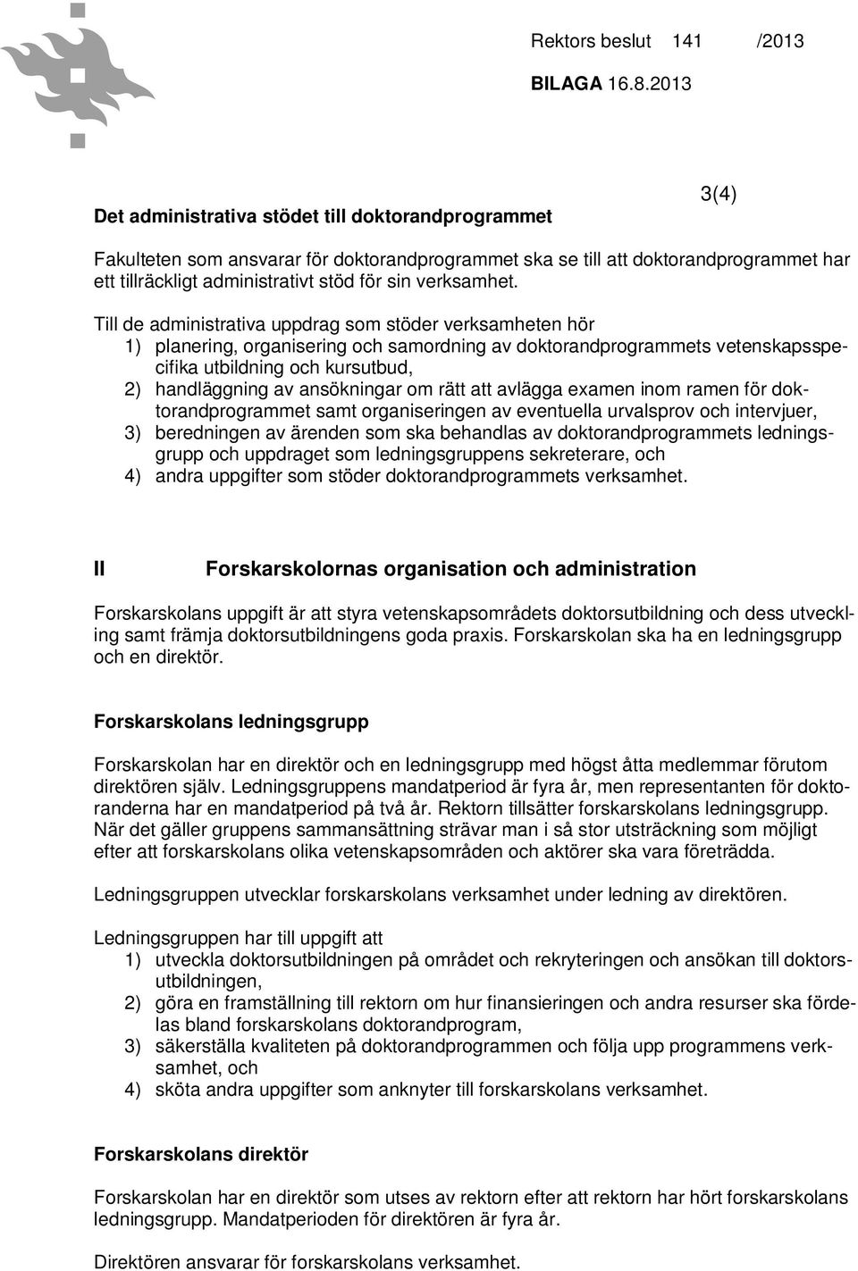 ansökningar om rätt att avlägga examen inom ramen för doktorandprogrammet samt organiseringen av eventuella urvalsprov och intervjuer, 3) beredningen av ärenden som ska behandlas av