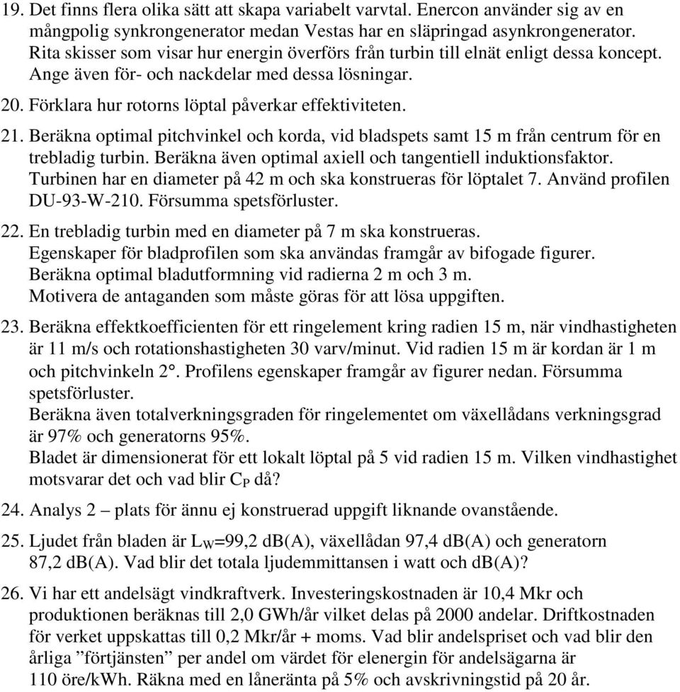 Tubinn ha n diamt p 4 m oh sa onstuas fö löptalt 7. Anänd pofiln DU-9-W-. Fösumma fölust.. En tbladig tubin md n diamt p 7 m sa onstuas. Egnsap fö bladpofiln som sa anändas famg a bifogad figu.