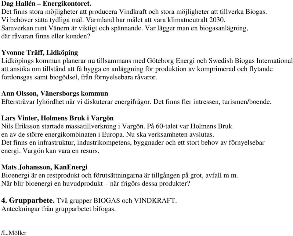 Yvonne Träff, Lidköping Lidköpings kommun planerar nu tillsammans med Göteborg Energi och Swedish Biogas International att ansöka om tillstånd att få bygga en anläggning för produktion av komprimerad