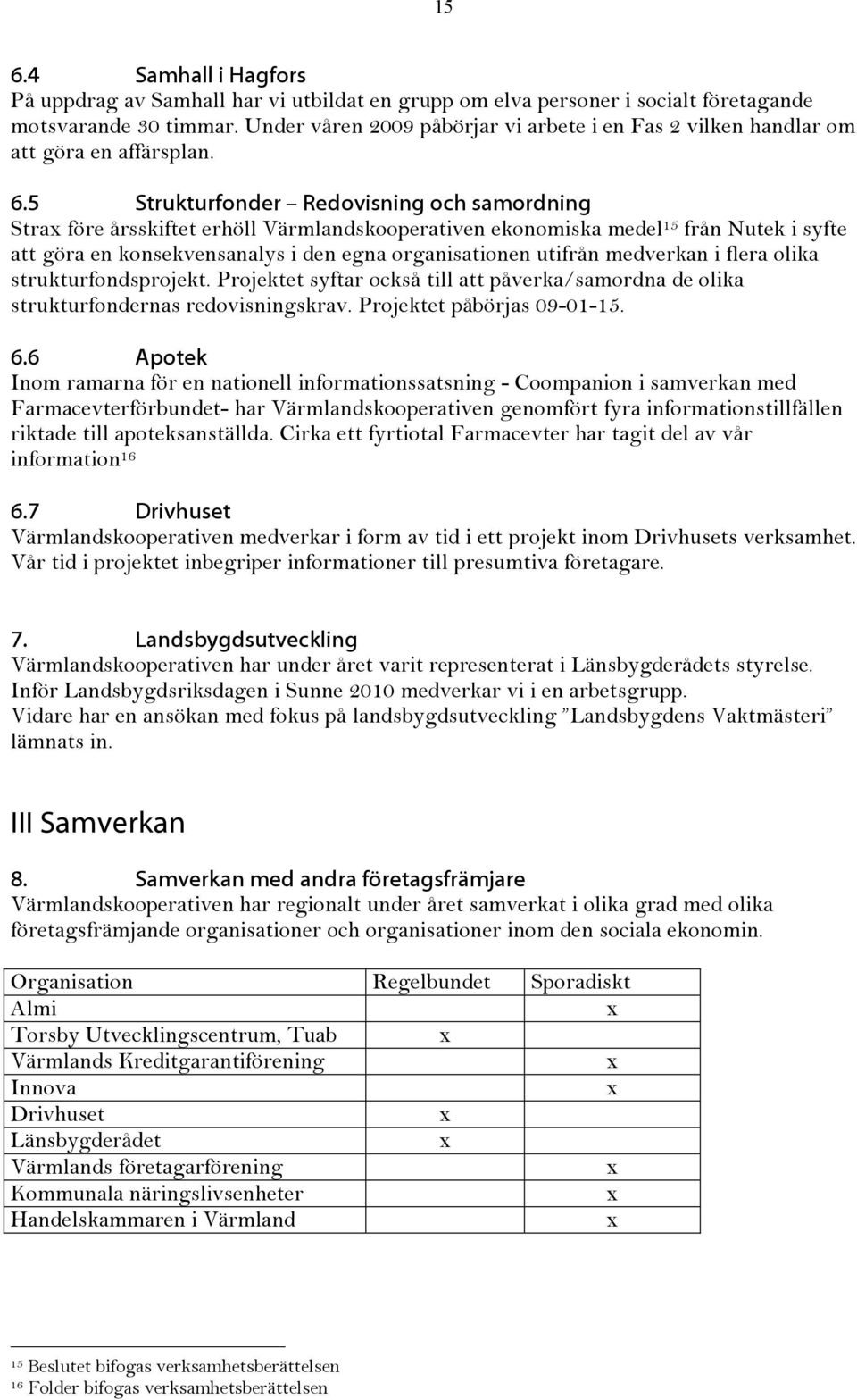 5 Strukturfonder Redovisning och samordning Strax före årsskiftet erhöll Värmlandskooperativen ekonomiska medel 15 från Nutek i syfte att göra en konsekvensanalys i den egna organisationen utifrån