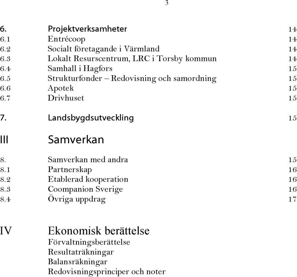 6 Apotek 15 6.7 Drivhuset 15 7. Landsbygdsutveckling 15 III Samverkan 8. Samverkan med andra 15 8.1 Partnerskap 16 8.