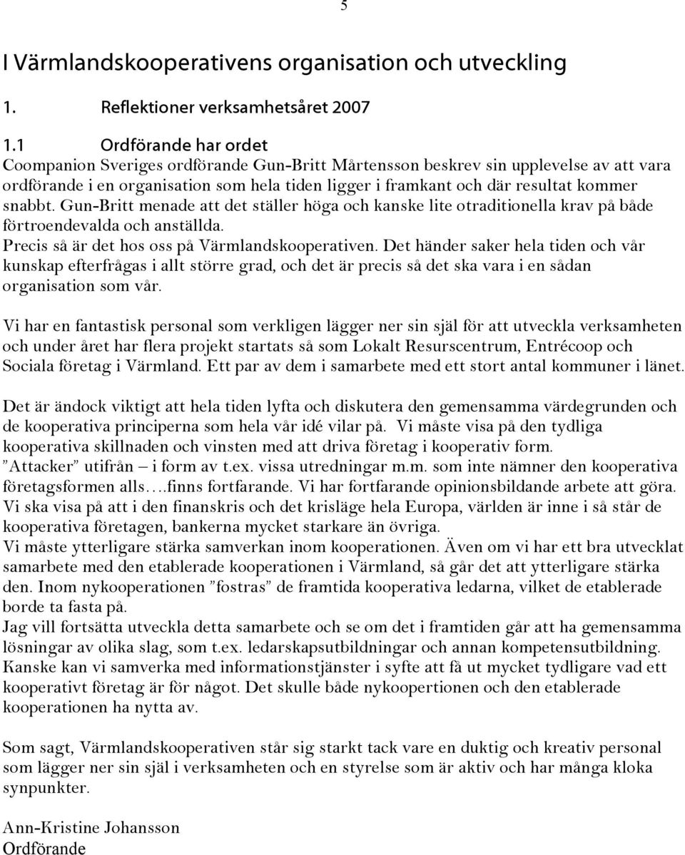 snabbt. Gun-Britt menade att det ställer höga och kanske lite otraditionella krav på både förtroendevalda och anställda. Precis så är det hos oss på Värmlandskooperativen.