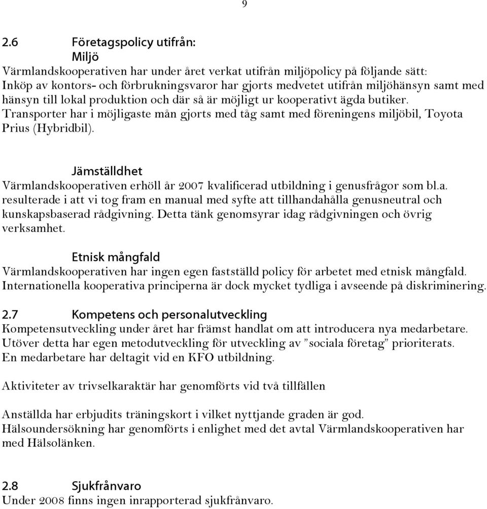 Jämställdhet Värmlandskooperativen erhöll år 2007 kvalificerad utbildning i genusfrågor som bl.a. resulterade i att vi tog fram en manual med syfte att tillhandahålla genusneutral och kunskapsbaserad rådgivning.