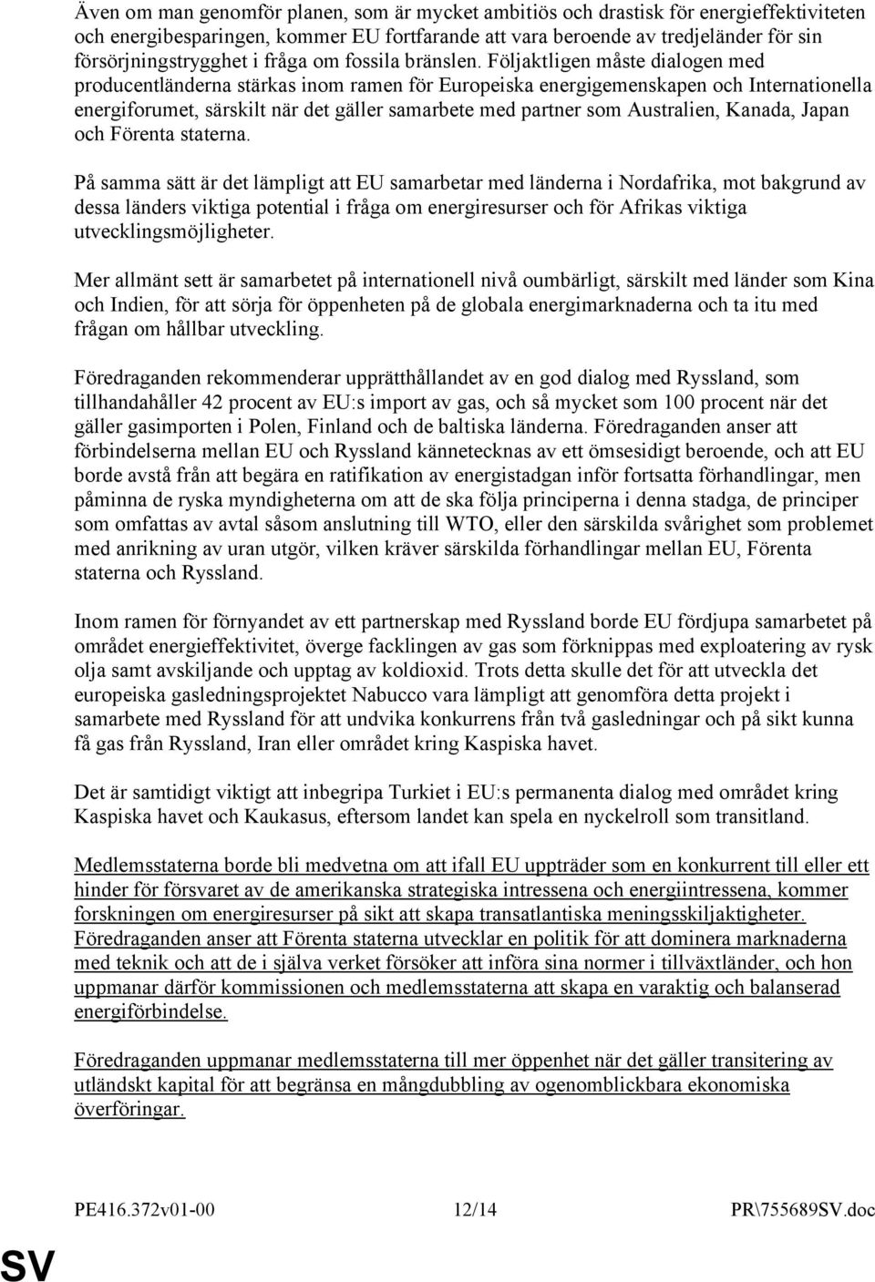 Följaktligen måste dialogen med producentländerna stärkas inom ramen för Europeiska energigemenskapen och Internationella energiforumet, särskilt när det gäller samarbete med partner som Australien,