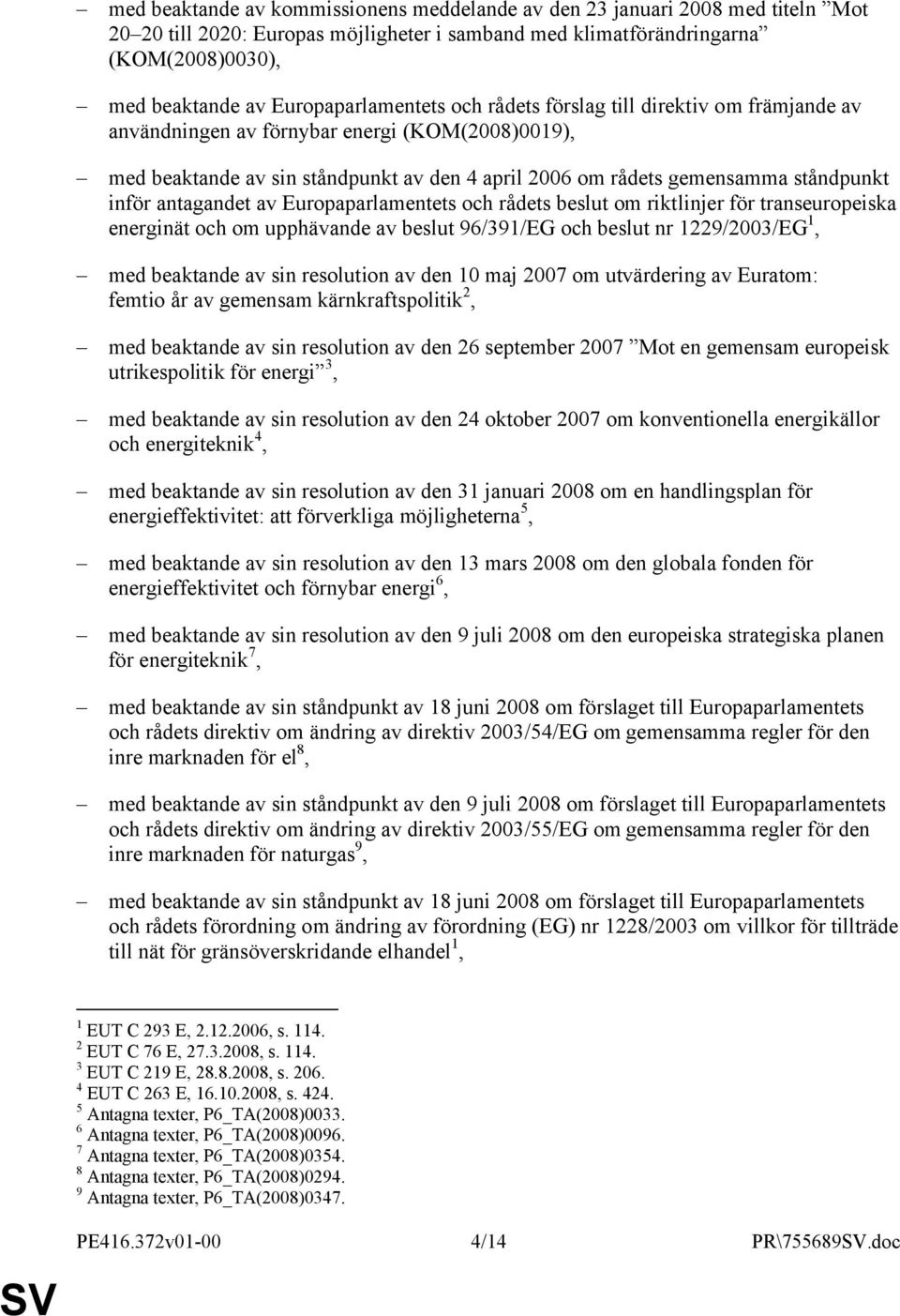 ståndpunkt inför antagandet av Europaparlamentets och rådets beslut om riktlinjer för transeuropeiska energinät och om upphävande av beslut 96/391/EG och beslut nr 1229/2003/EG 1, med beaktande av