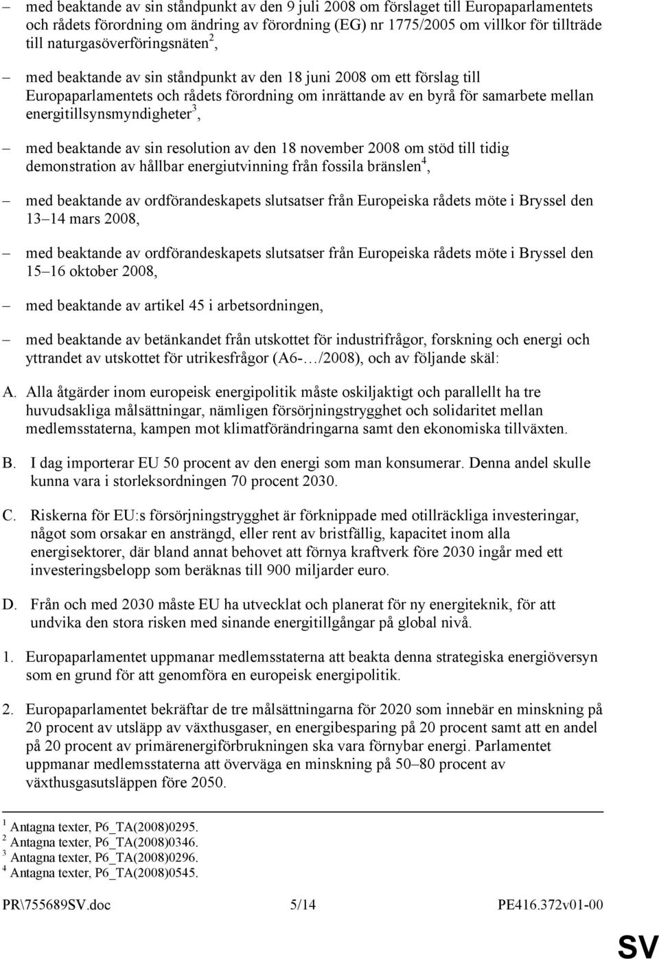 energitillsynsmyndigheter 3, med beaktande av sin resolution av den 18 november 2008 om stöd till tidig demonstration av hållbar energiutvinning från fossila bränslen 4, med beaktande av