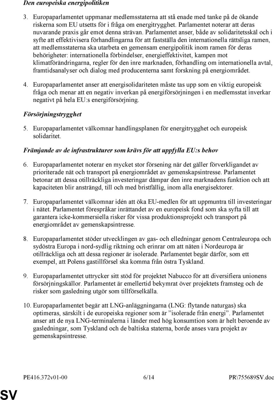 Parlamentet anser, både av solidaritetsskäl och i syfte att effektivisera förhandlingarna för att fastställa den internationella rättsliga ramen, att medlemsstaterna ska utarbeta en gemensam