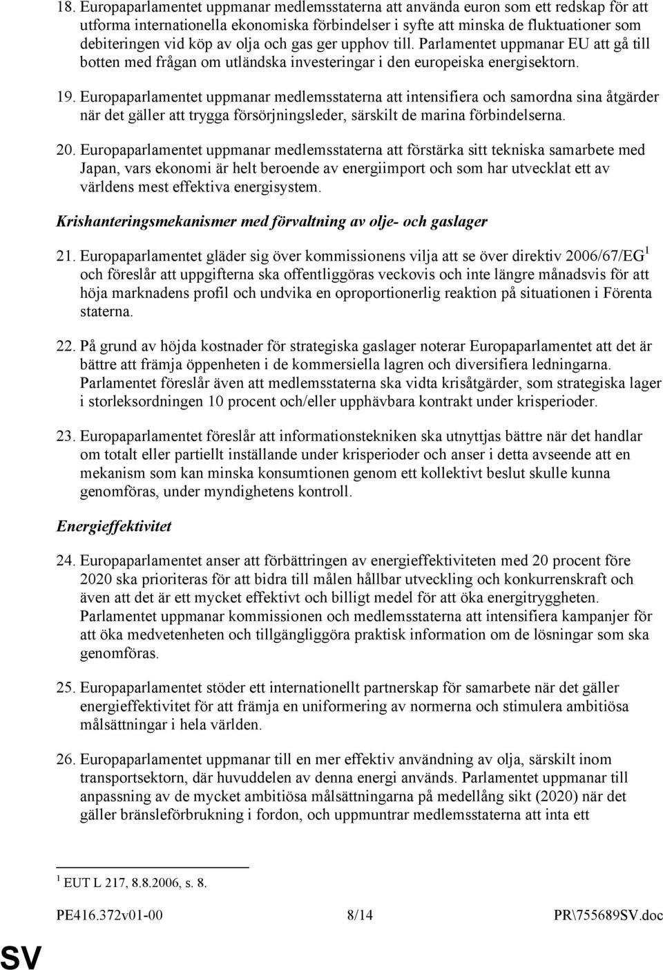 Europaparlamentet uppmanar medlemsstaterna att intensifiera och samordna sina åtgärder när det gäller att trygga försörjningsleder, särskilt de marina förbindelserna. 20.