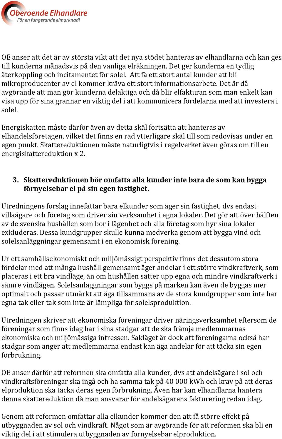 Det är då avgörande att man gör kunderna delaktiga och då blir elfakturan som man enkelt kan visa upp för sina grannar en viktig del i att kommunicera fördelarna med att investera i solel.