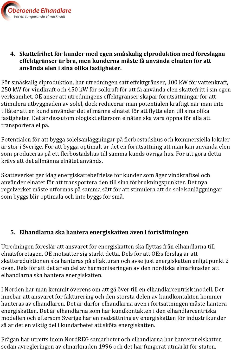 OE anser att utredningens effektgränser skapar förutsättningar för att stimulera utbyggnaden av solel, dock reducerar man potentialen kraftigt när man inte tillåter att en kund använder det allmänna