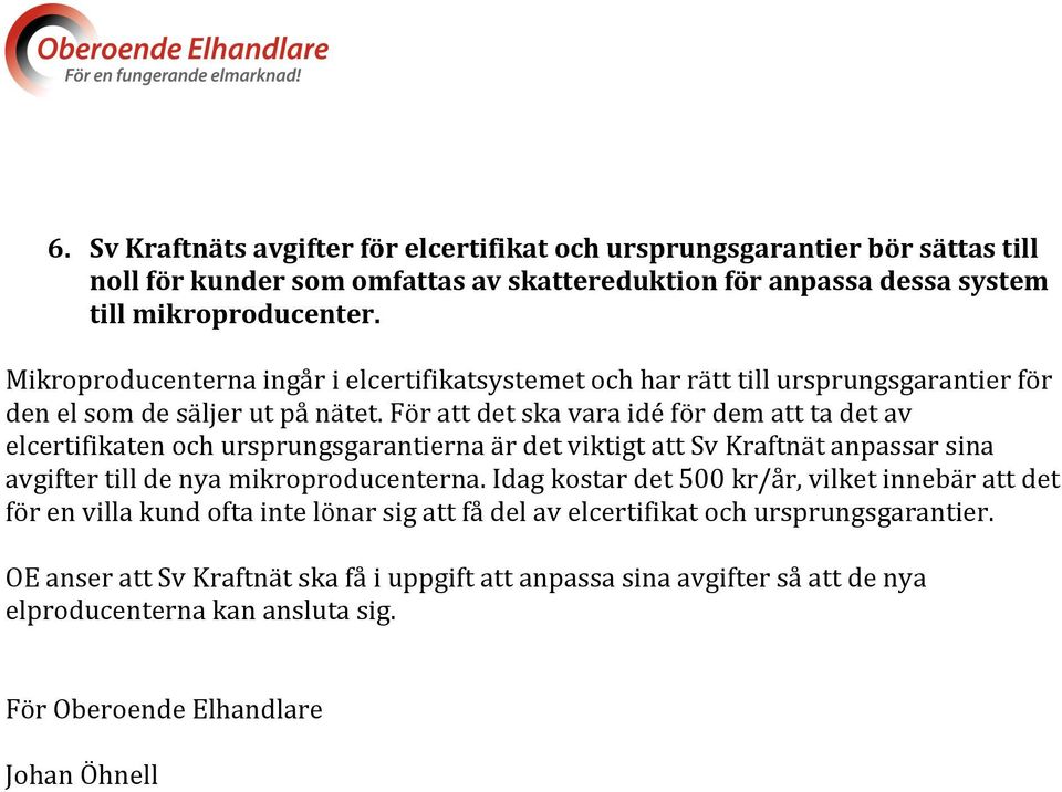 För att det ska vara idé för dem att ta det av elcertifikaten och ursprungsgarantierna är det viktigt att Sv Kraftnät anpassar sina avgifter till de nya mikroproducenterna.