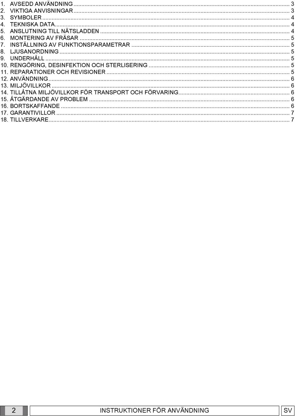 RENGÖRING, DESINFEKTION OCH STERLISERING... 5 11. REPARATIONER OCH REVISIONER... 5 12. ANVÄNDNING... 6 13. MILJÖVILLKOR... 6 14.