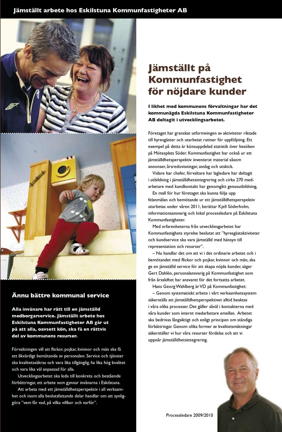 Jämställt arbete hos Eskilstuna Kommunfastigheter AB går ut på att alla, oavsett kön, ska få en rättvis del av kommunens resurser.