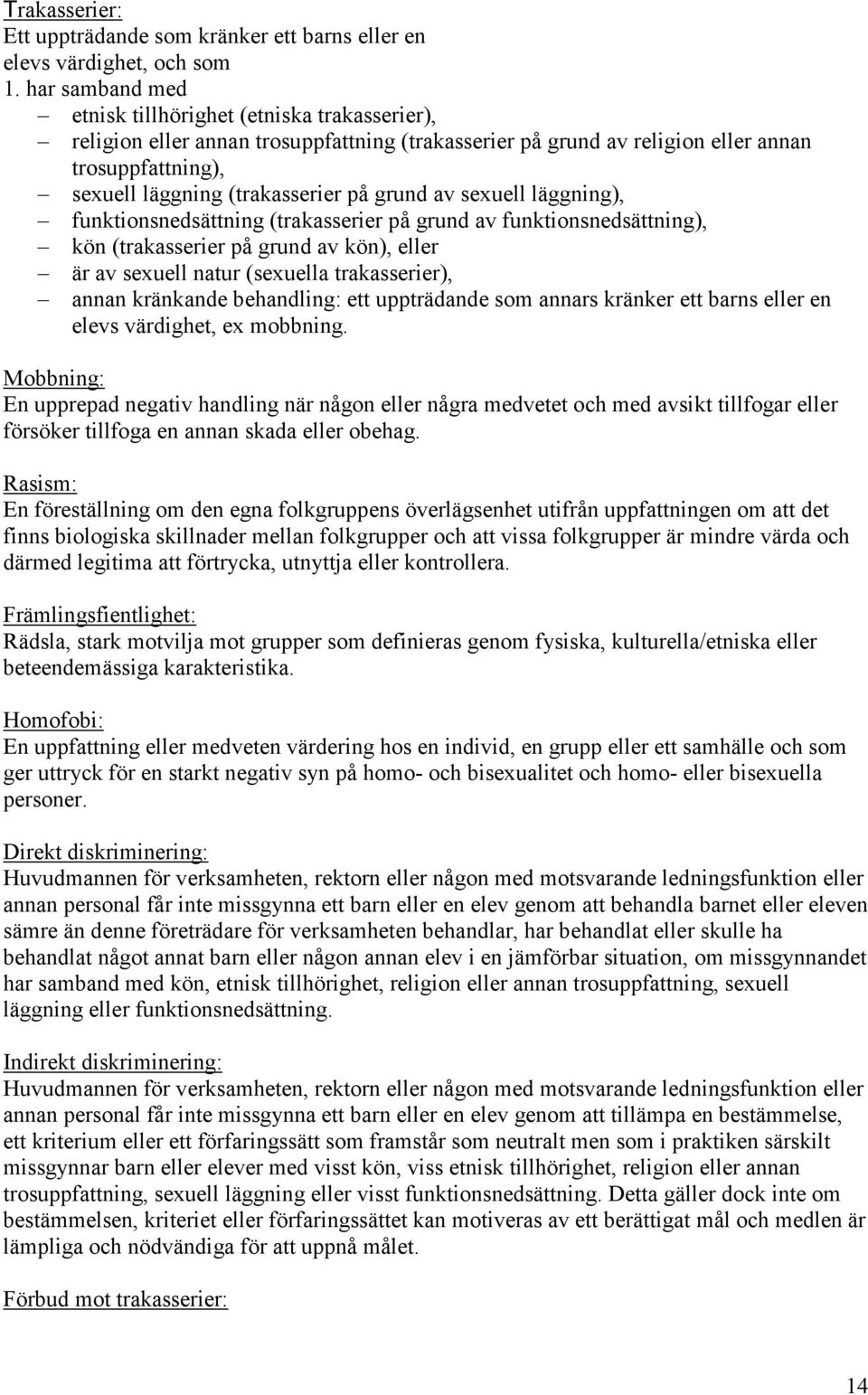 grund av sexuell läggning), funktionsnedsättning (trakasserier på grund av funktionsnedsättning), kön (trakasserier på grund av kön), eller är av sexuell natur (sexuella trakasserier), annan