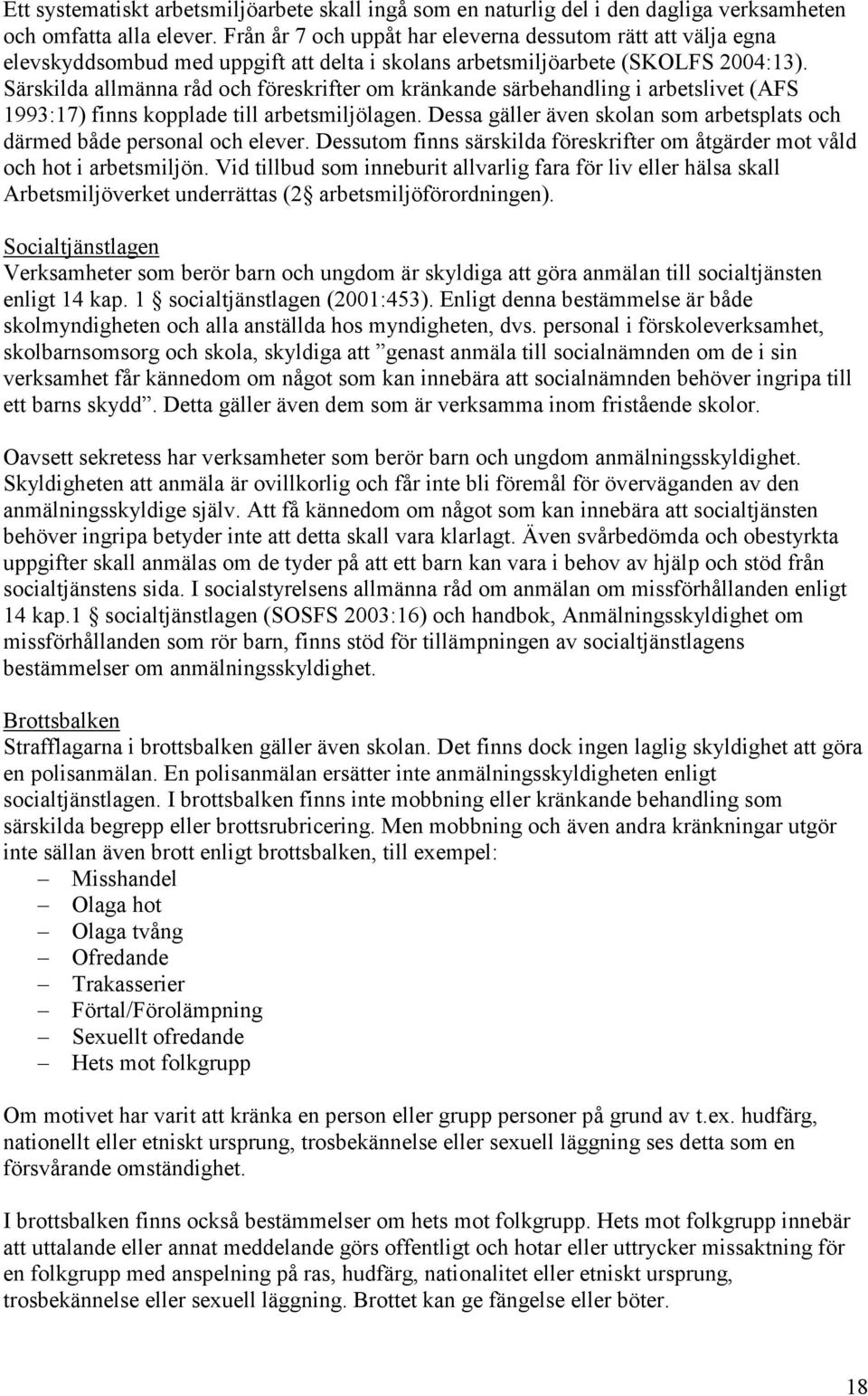 Särskilda allmänna råd och föreskrifter om kränkande särbehandling i arbetslivet (AFS 1993:17) finns kopplade till arbetsmiljölagen.