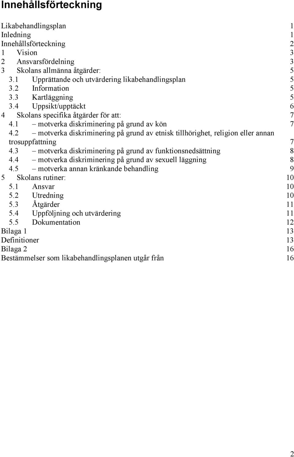 2 motverka diskriminering på grund av etnisk tillhörighet, religion eller annan trosuppfattning 7 4.3 motverka diskriminering på grund av funktionsnedsättning 8 4.