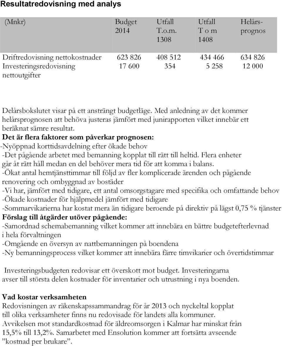 1308 Utfall T o m 1408 Helårsprognos Driftredovisning nettokostnader 623 826 408 512 434 466 634 826 Investeringsredovisning 17 600 354 5 258 12 000 nettoutgifter Delårsbokslutet visar på ett