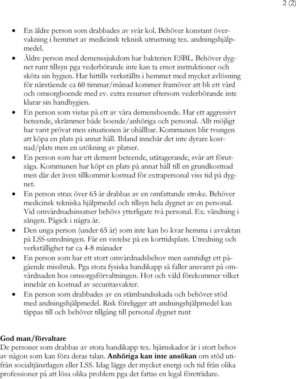 Har hittills verkställts i hemmet med mycket avlösning för närstående ca 60 timmar/månad kommer framöver att bli ett vård och omsorgboende med ev.