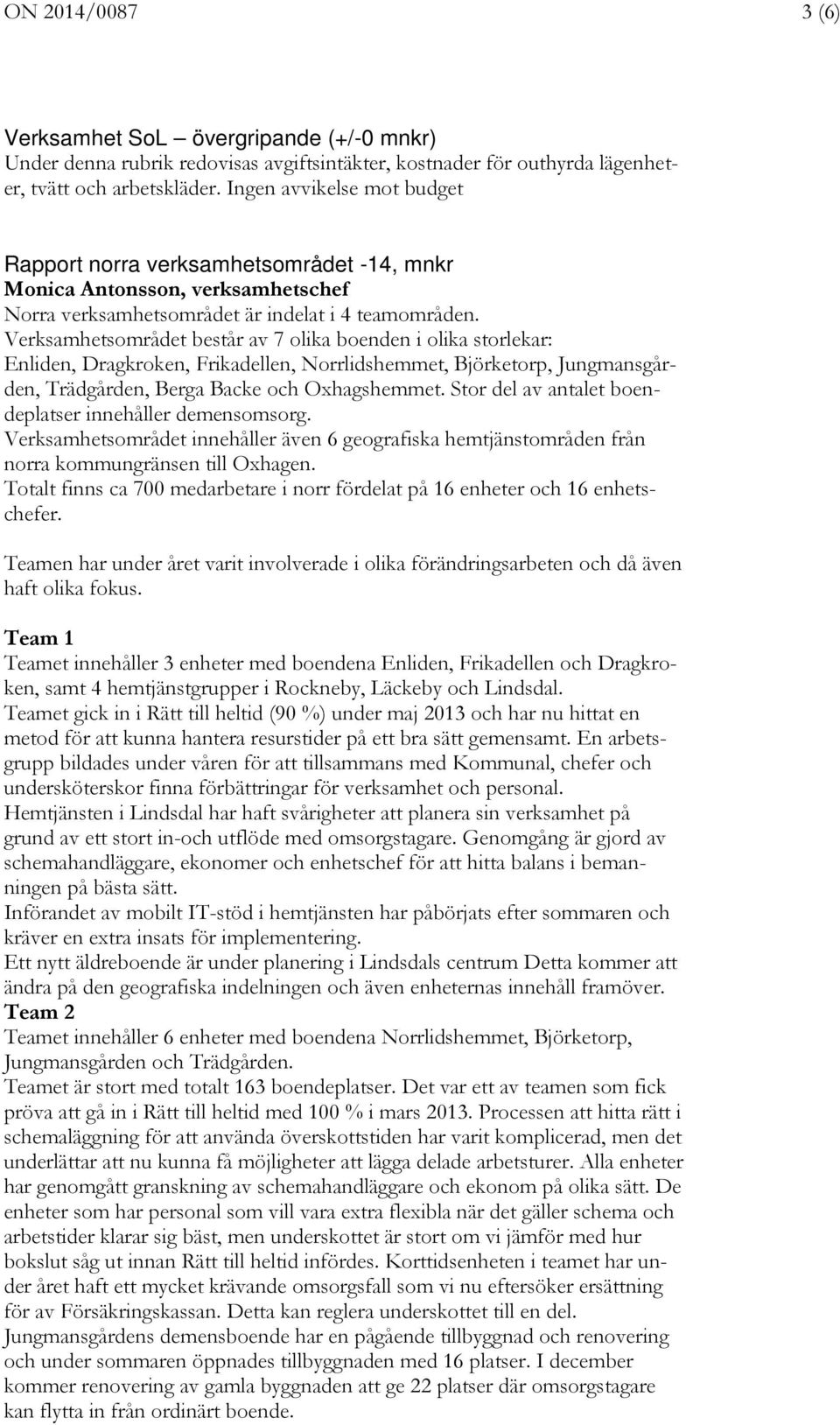 Verksamhetsområdet består av 7 olika boenden i olika storlekar: Enliden, Dragkroken, Frikadellen, Norrlidshemmet, Björketorp, Jungmansgården, Trädgården, Berga Backe och Oxhagshemmet.