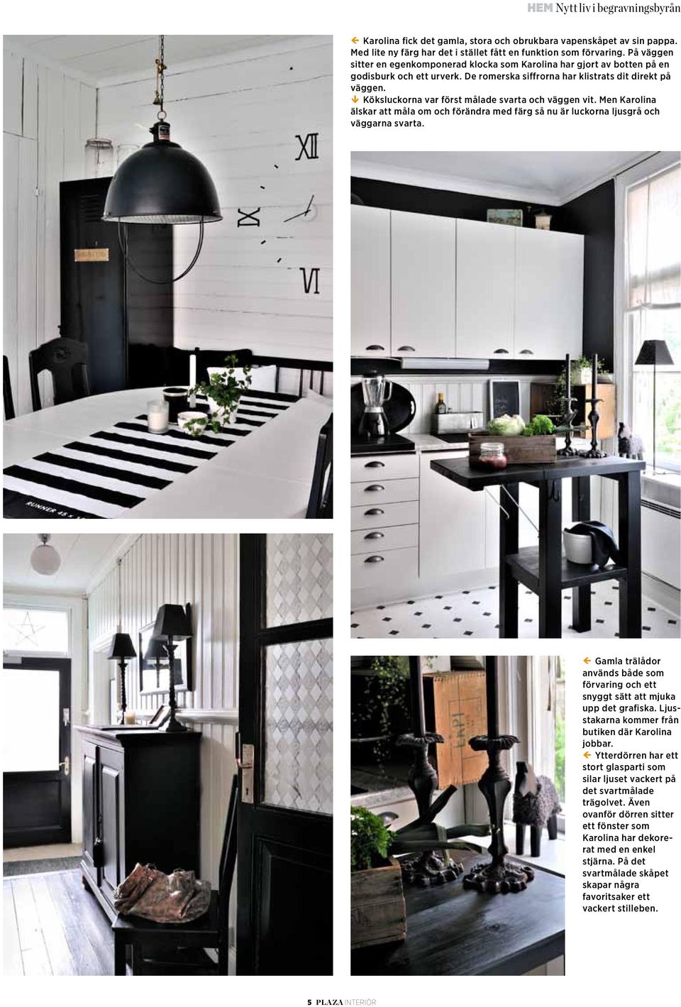 Köksluckorna var först målade svarta och väggen vit. Men Karolina älskar att måla om och förändra med färg så nu är luckorna ljusgrå och väggarna svarta.