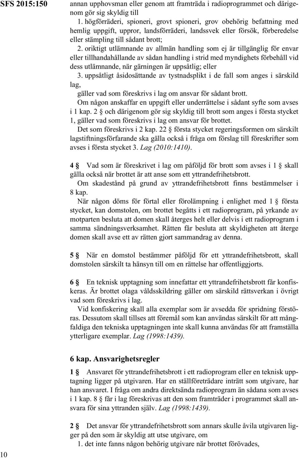 oriktigt utlämnande av allmän handling som ej är tillgänglig för envar eller tillhandahållande av sådan handling i strid med myndighets förbehåll vid dess utlämnande, när gärningen är uppsåtlig;