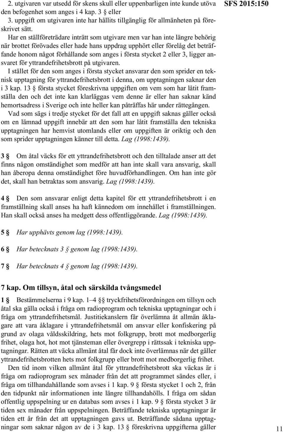 Har en ställföreträdare inträtt som utgivare men var han inte längre behörig när brottet förövades eller hade hans uppdrag upphört eller förelåg det beträffande honom något förhållande som anges i