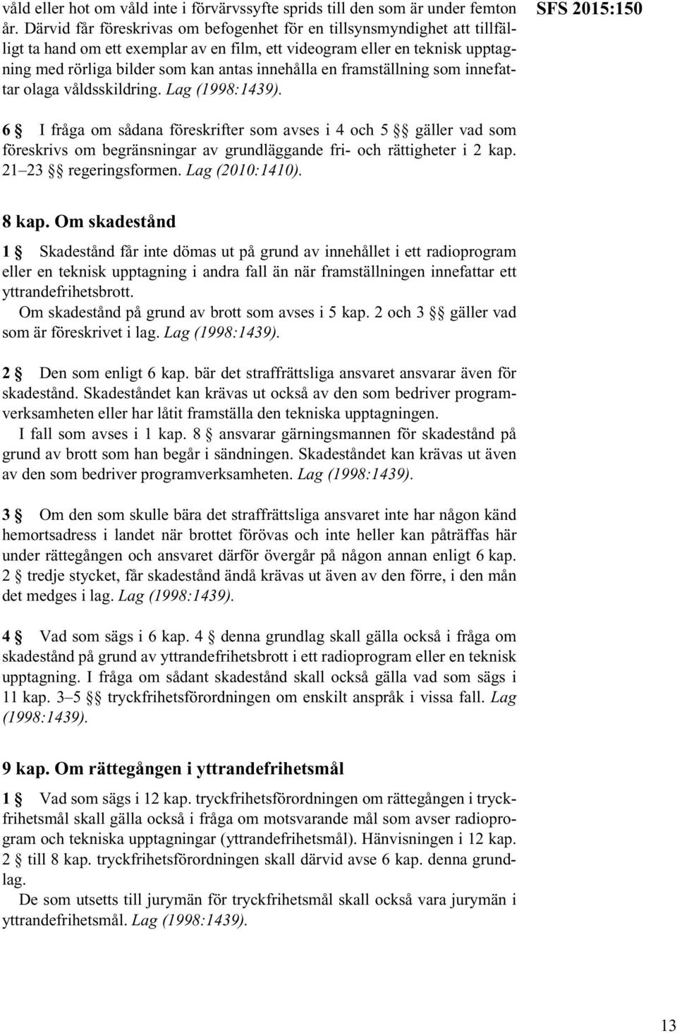 en framställning som innefattar olaga våldsskildring. Lag (1998:1439).