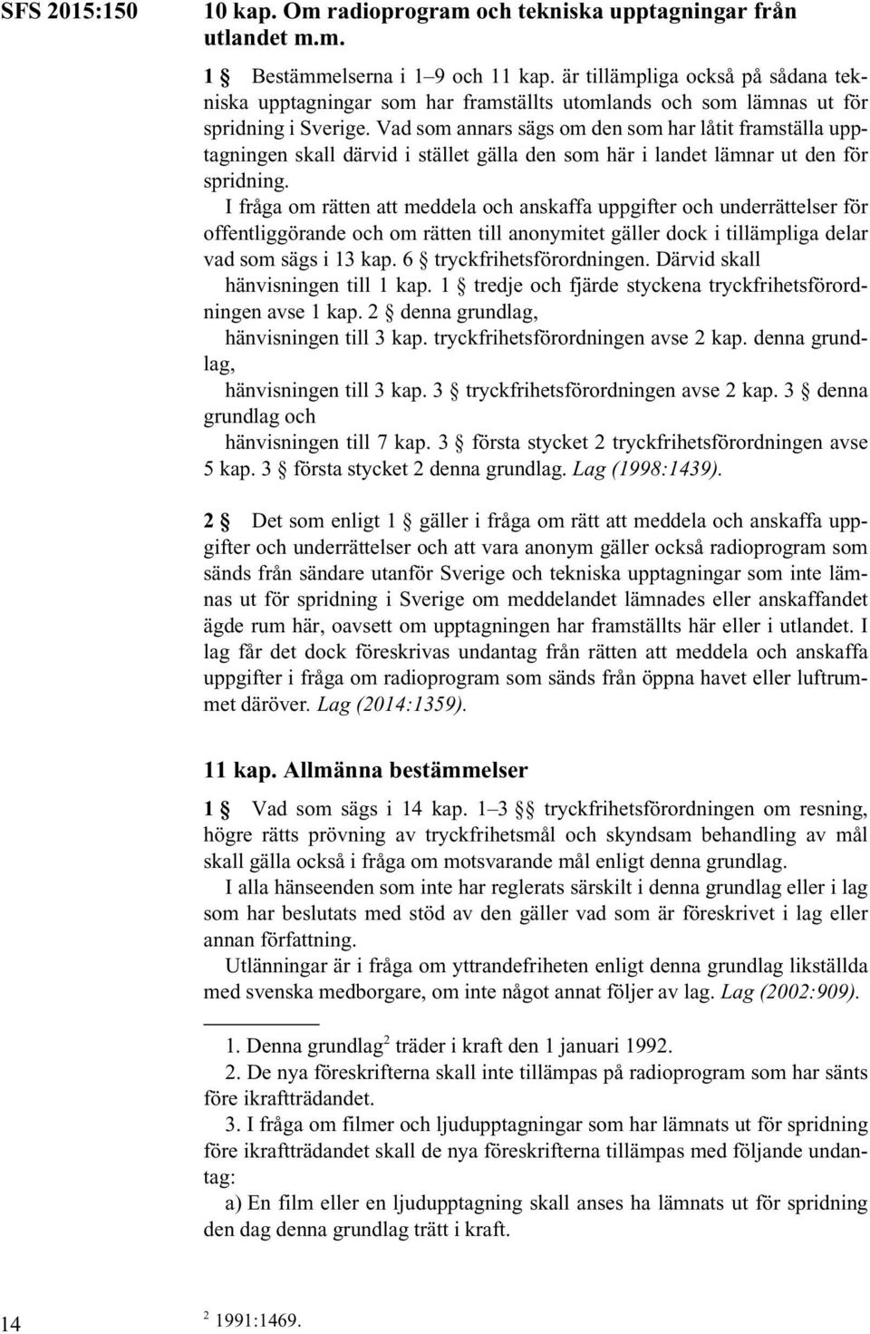 Vad som annars sägs om den som har låtit framställa upptagningen skall därvid i stället gälla den som här i landet lämnar ut den för spridning.