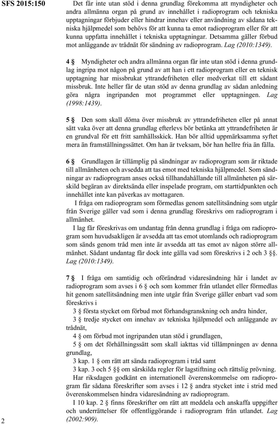 Detsamma gäller förbud mot anläggande av trådnät för sändning av radioprogram. Lag (2010:1349).