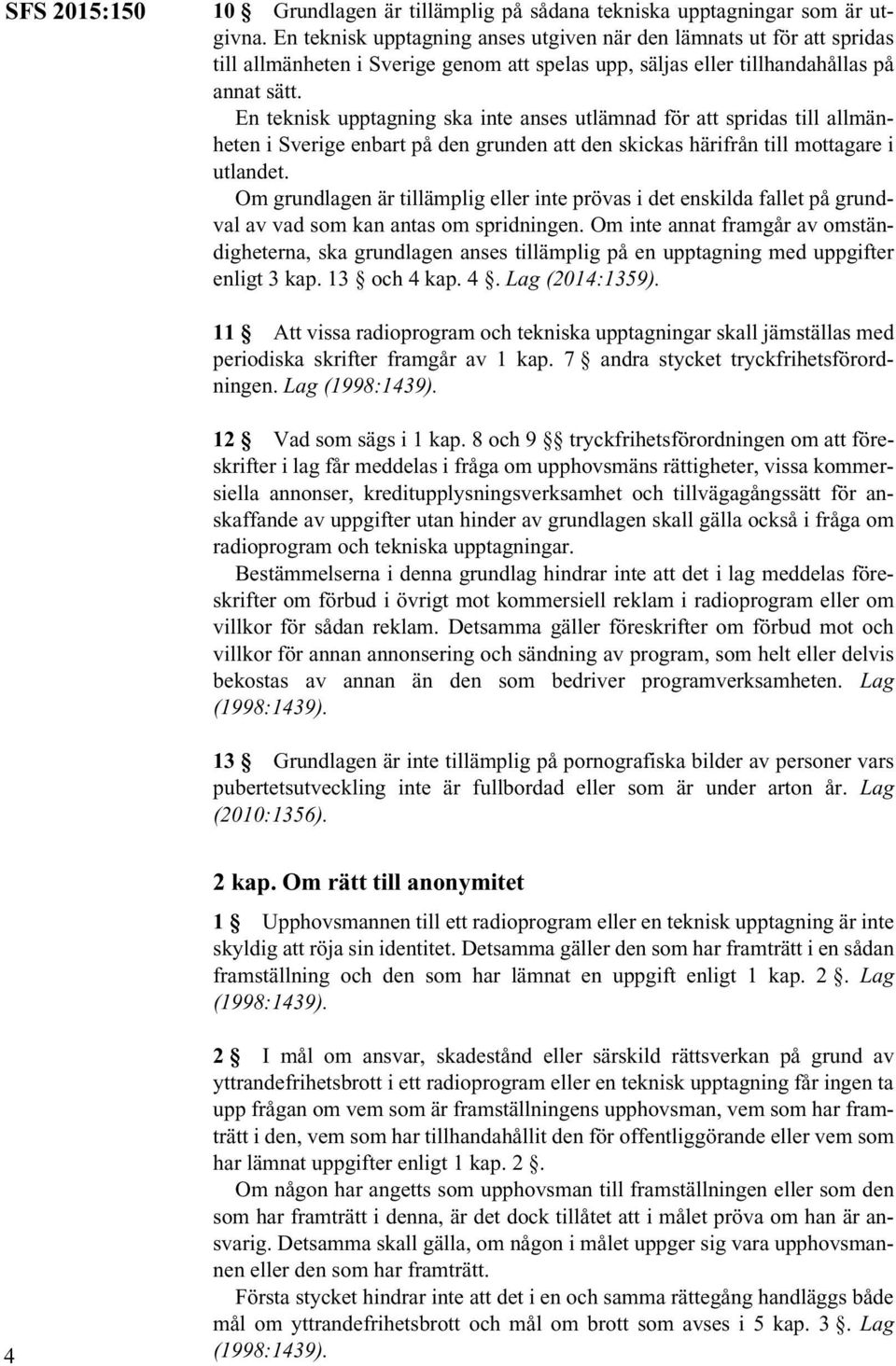 En teknisk upptagning ska inte anses utlämnad för att spridas till allmänheten i Sverige enbart på den grunden att den skickas härifrån till mottagare i utlandet.