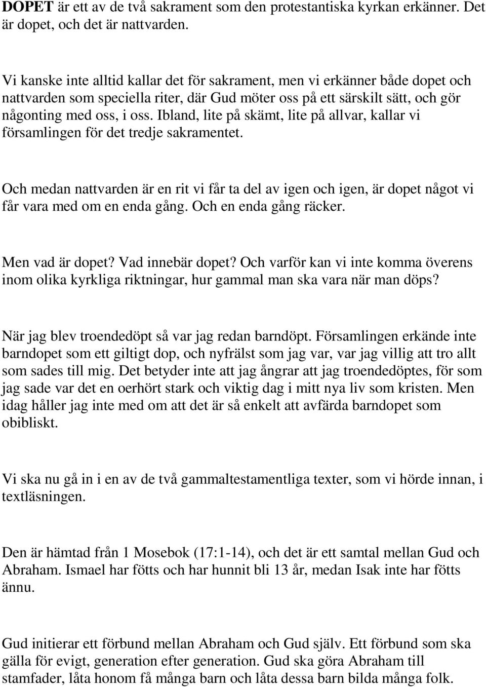 Ibland, lite på skämt, lite på allvar, kallar vi församlingen för det tredje sakramentet. Och medan nattvarden är en rit vi får ta del av igen och igen, är dopet något vi får vara med om en enda gång.