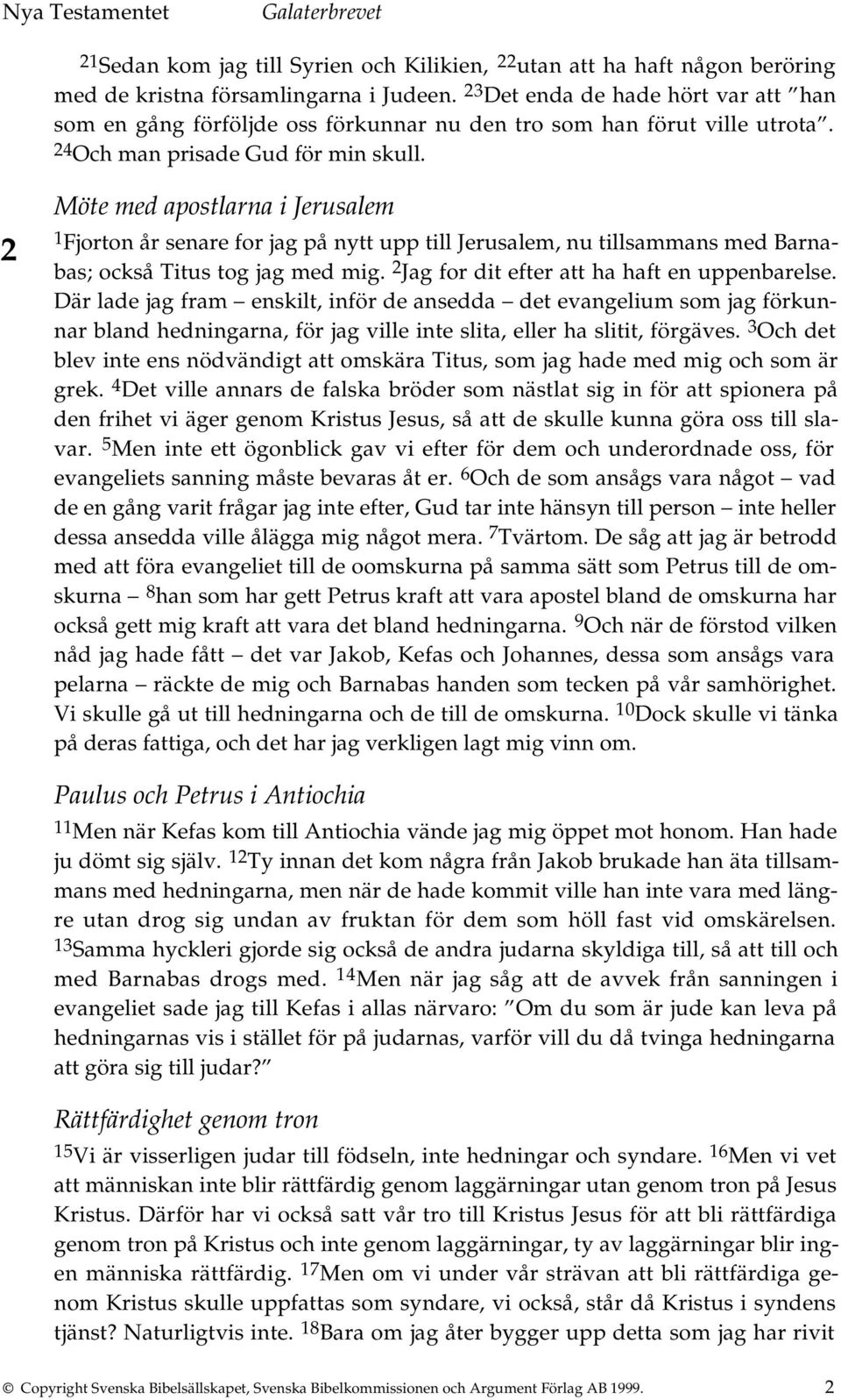 2 Möte med apostlarna i Jerusalem 1 Fjorton år senare for jag på nytt upp till Jerusalem, nu tillsammans med Barnabas; också Titus tog jag med mig. 2 Jag for dit efter att ha haft en uppenbarelse.