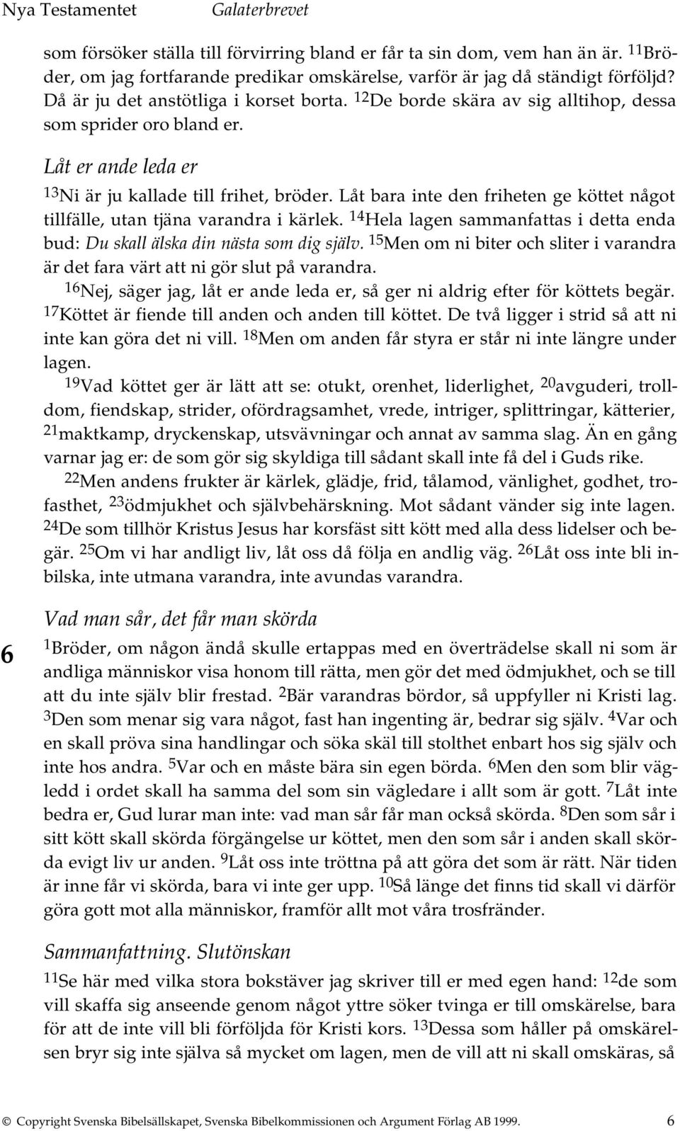 Låt bara inte den friheten ge köttet något tillfälle, utan tjäna varandra i kärlek. 14 Hela lagen sammanfattas i detta enda bud: Du skall älska din nästa som dig själv.