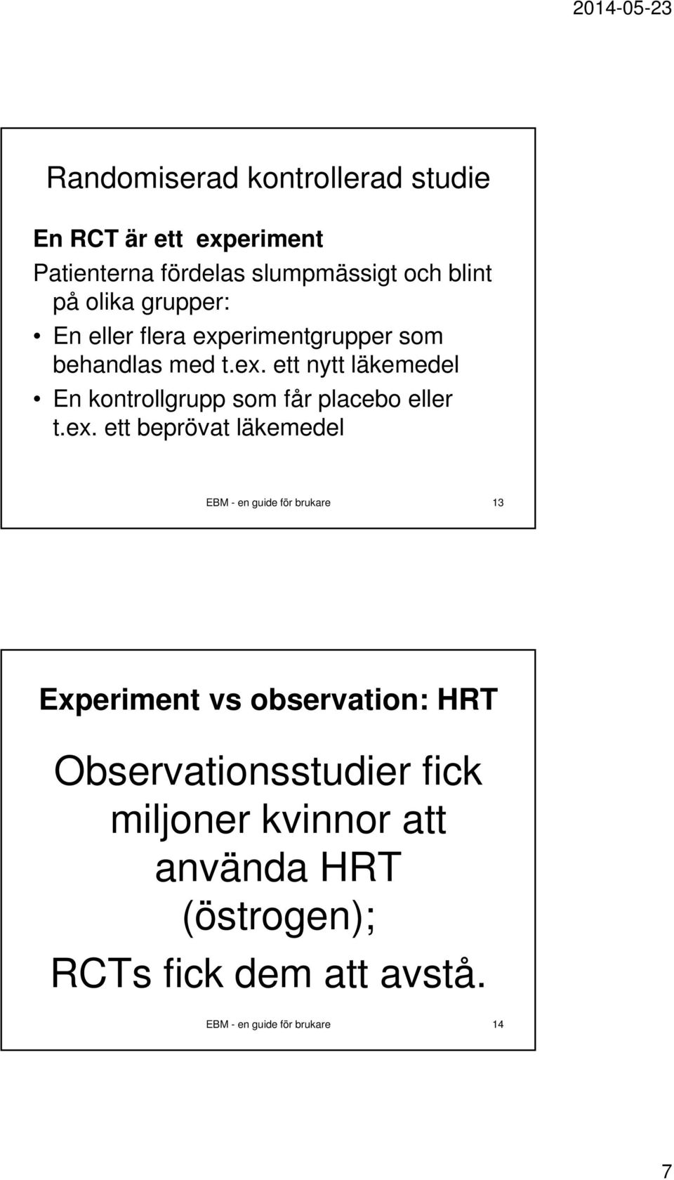 ex. ett beprövat läkemedel EBM - en guide för brukare 13 Experiment vs observation: HRT Observationsstudier fick