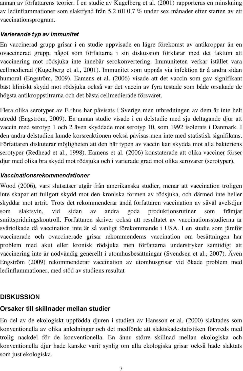 Varierande typ av immunitet En vaccinerad grupp grisar i en studie uppvisade en lägre förekomst av antikroppar än en ovaccinerad grupp, något som författarna i sin diskussion förklarar med det faktum